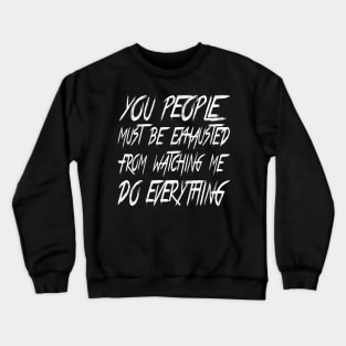 You People Must Be Exhausted Crewneck Sweatshirt